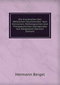 Die Krankheiten Des Weiblichen Geschlechtes: Vom Klinischen, Pathologischen Und Therapeutischen Standpunkte Aus Dargestellt (German Edition)