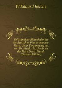Vollst?ndiger Bl?tenkalender der deutschen Phanerogamen-Flora. Unter Zugrundelegung von Dr. Kittel's Taschenbuch der Flora Deutschlands (German Edition)