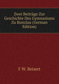 Zwei Beitrage Zur Geschichte Des Gymnasiums Zu Bunzlau (German Edition)