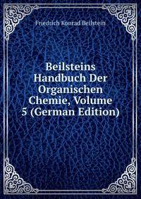 Beilsteins Handbuch Der Organischen Chemie, Volume 5 (German Edition)