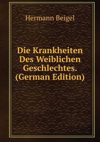 Die Krankheiten Des Weiblichen Geschlechtes. (German Edition)