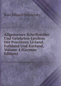 Allgemeines Schriftsteller- Und Gelehrten-Lexikon Der Provinzen Livland, Esthland Und Kurland, Volume 4 (German Edition)