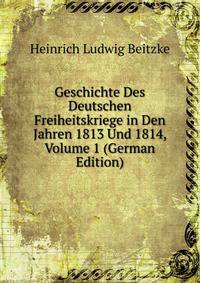 Geschichte Des Deutschen Freiheitskriege in Den Jahren 1813 Und 1814, Volume 1 (German Edition)