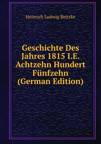 Geschichte Des Jahres 1815 I.E. Achtzehn Hundert Funfzehn (German Edition)