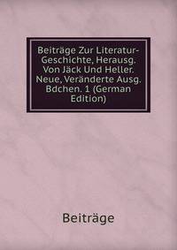 Beitrage Zur Literatur-Geschichte, Herausg. Von Jack Und Heller. Neue, Veranderte Ausg. Bdchen. 1 (German Edition)