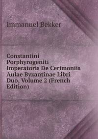 Constantini Porphyrogeniti Imperatoris De Cerimoniis Aulae Byzantinae Libri Duo, Volume 2 (French Edition)