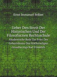 Ueber Den Streit Der Historischen Und Der Filosofiscnen Rechtsschule. Akademische Rede Zur Feier Des Geburtsfestes Des Hchstseligen Grossherzogs Karl Friedrich