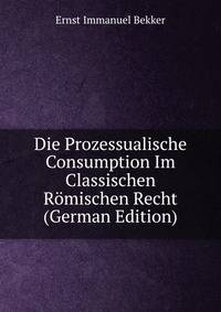 Die Prozessualische Consumption Im Classischen Romischen Recht (German Edition)