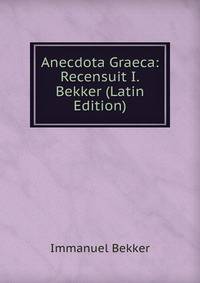 Anecdota Graeca: Recensuit I.Bekker (Latin Edition)