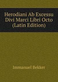 Herodiani Ab Excessu Divi Marci Libri Octo (Latin Edition)