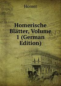 Homerische Blatter, Volume 1 (German Edition)