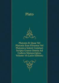 Platonis Et Quae Vel Platonis Esse Feruntur Vel Platonica Solent Comitari Scripta Graece Omnia Ad Codices Manuscriptos, Volume 10 (Latin Edition)
