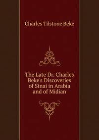 The Late Dr. Charles Beke's Discoveries of Sinai in Arabia and of Midian