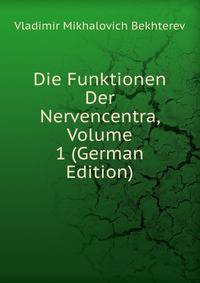 Die Funktionen Der Nervencentra, Volume 1 (German Edition)