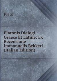 Platonis Dialogi Graece Et Latine: Ex Recensione Immanuelis Bekkeri. (Italian Edition)