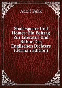 Shakespeare Und Homer: Ein Beitrag Zur Literatur Und Buhne Des Englischen Dichters (German Edition)