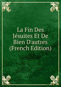 La Fin Des J?suites Et De Bien D'autres (French Edition)
