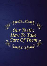 Our Teeth: How To Take Care Of Them