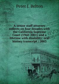 A senior staff attorney reflects on four decades with the California Supreme Court (1960-2001) and a lifetime with disability: oral history transcript / 2003