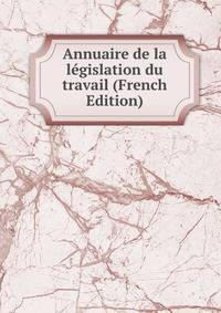 Annuaire de la legislation du travail (French Edition)