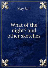 What of the night? and other sketches