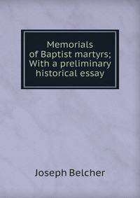 Memorials of Baptist martyrs; With a preliminary historical essay