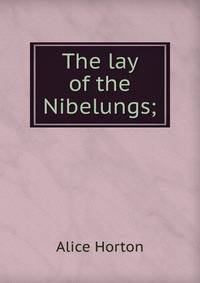 The lay of the Nibelungs;