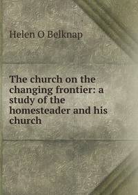 The church on the changing frontier: a study of the homesteader and his church