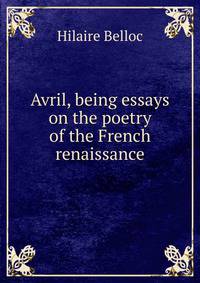 Avril, being essays on the poetry of the French renaissance