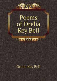 Poems of Orelia Key Bell