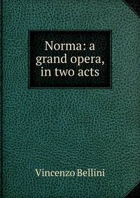Norma: a grand opera, in two acts