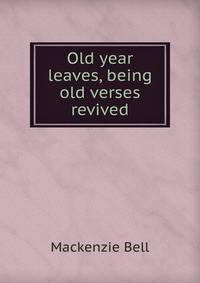 Old year leaves, being old verses revived