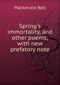 Spring's immortality, and other poems; with new prefatory note