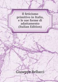 Il feticismo primitivo in Italia, e le sue forme di adattamento (Italian Edition)