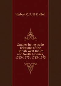 Studies in the trade relations of the British West Indies and North America, 1763-1773; 1783-1793