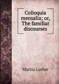 Colloquia mensalia; or, The familiar discourses