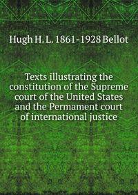 Texts illustrating the constitution of the Supreme court of the United States and the Permament court of international justice