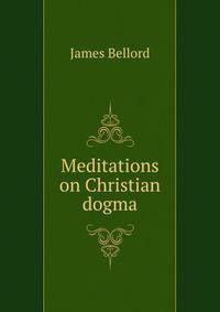 Meditations on Christian dogma