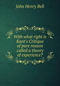 With what right is Kant's Critique of pure reason called a theory of experience?