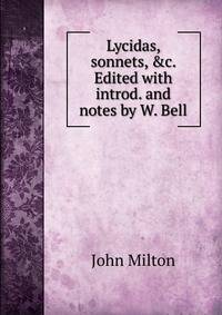 Lycidas, sonnets, &amp;c. Edited with introd. and notes by W. Bell