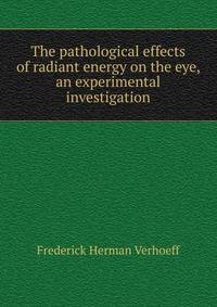 The pathological effects of radiant energy on the eye, an experimental investigation