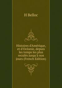 Histoires d'Am?rique, et d'Oc?anie, depuis les temps les plus recul?s jusqu'? nos jours (French Edition)