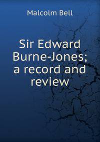 Sir Edward Burne-Jones; a record and review
