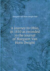 A journey to Ohio, in 1810 as recorded in the journal of Margaret Van Horn Dwight