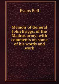 Memoir of General John Briggs, of the Madras army; with comments on some of his words and work