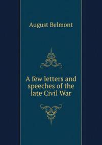 A few letters and speeches of the late Civil War