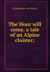 The Hour will come, a tale of an Alpine cloister;