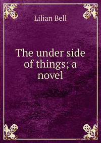 The under side of things; a novel