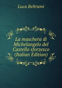 La maschera di Michelangelo del Castello sforzesco (Italian Edition)