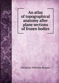An atlas of topographical anatomy after plane sections of frozen bodies